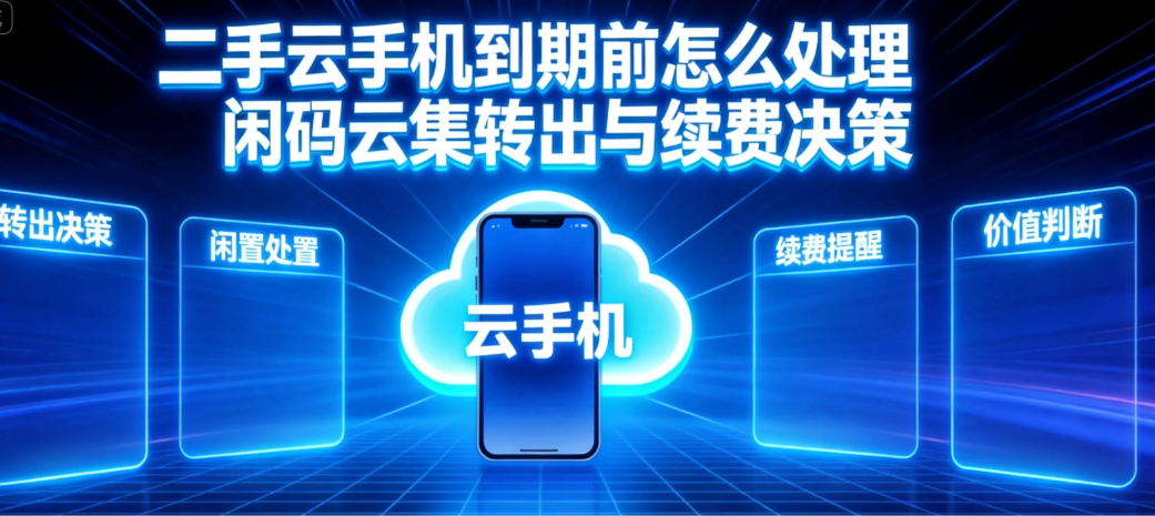 二手云手机到期前怎么处理 闲码云集转出与续费决策_图片1 二手云手机到期前怎么处理 闲码云集转出与续费决策_图片1